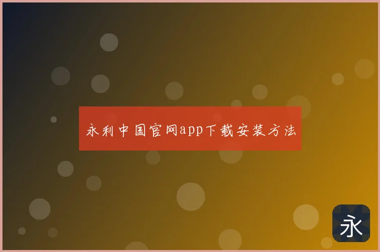 永利中国官网app下载安装方法