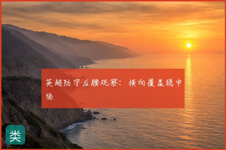 英超防守后腰观察:横向覆盖稳中场