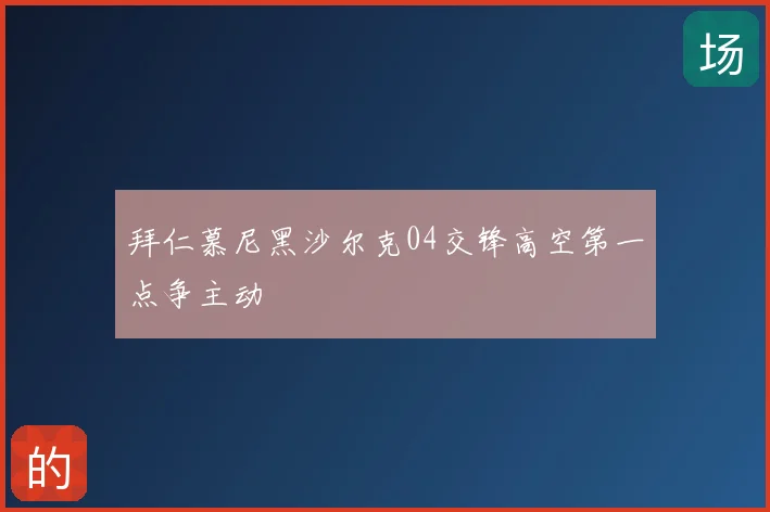 拜仁慕尼黑沙尔克04交锋高空第一点争主动